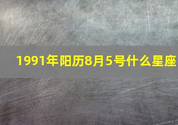 1991年阳历8月5号什么星座