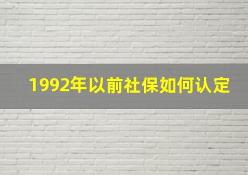 1992年以前社保如何认定