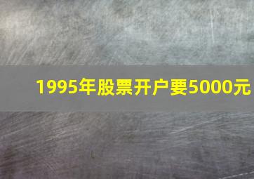 1995年股票开户要5000元