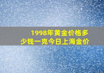 1998年黄金价格多少钱一克今日上海金价