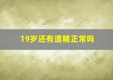 19岁还有遗精正常吗