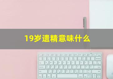 19岁遗精意味什么