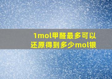 1mol甲醛最多可以还原得到多少mol银