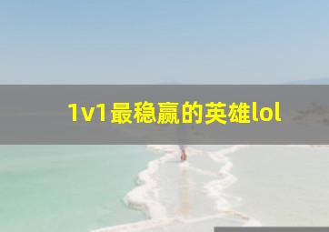 1v1最稳赢的英雄lol