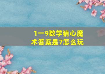 1一9数学猜心魔术答案是7怎么玩