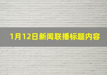 1月12日新闻联播标题内容