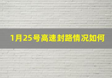 1月25号高速封路情况如何