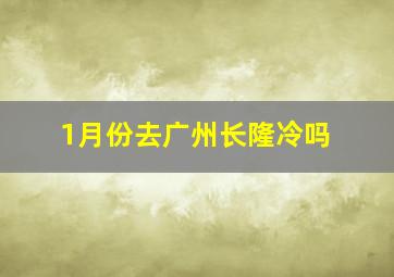 1月份去广州长隆冷吗