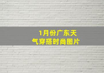 1月份广东天气穿搭时尚图片