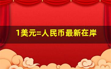 1美元=人民币最新在岸