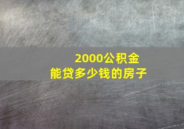 2000公积金能贷多少钱的房子