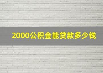 2000公积金能贷款多少钱