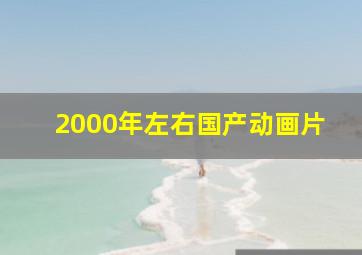 2000年左右国产动画片