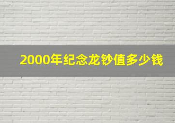 2000年纪念龙钞值多少钱