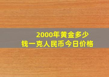 2000年黄金多少钱一克人民币今日价格