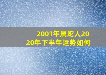 2001年属蛇人2020年下半年运势如何