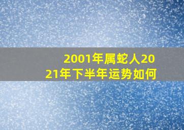 2001年属蛇人2021年下半年运势如何