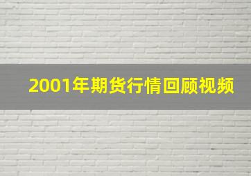 2001年期货行情回顾视频