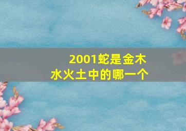 2001蛇是金木水火土中的哪一个