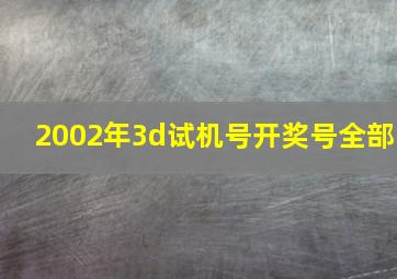 2002年3d试机号开奖号全部