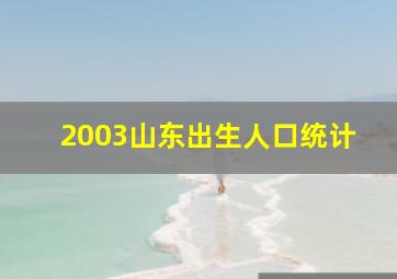 2003山东出生人口统计