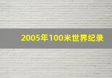 2005年100米世界纪录