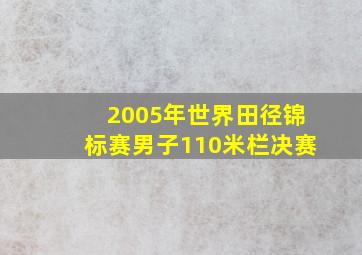 2005年世界田径锦标赛男子110米栏决赛