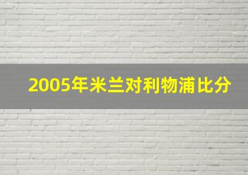 2005年米兰对利物浦比分