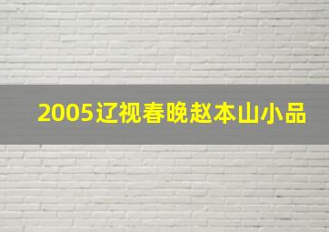 2005辽视春晚赵本山小品