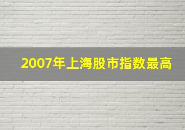 2007年上海股市指数最高