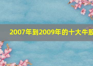 2007年到2009年的十大牛股