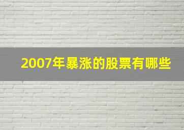 2007年暴涨的股票有哪些