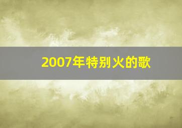 2007年特别火的歌