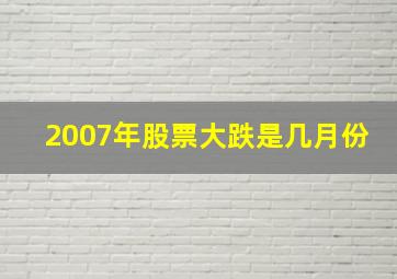 2007年股票大跌是几月份