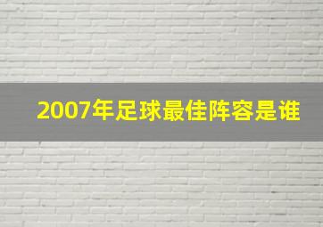 2007年足球最佳阵容是谁