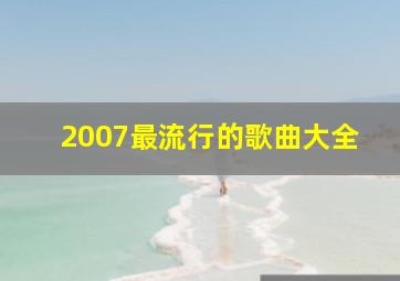 2007最流行的歌曲大全