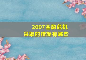 2007金融危机采取的措施有哪些