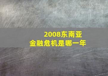 2008东南亚金融危机是哪一年