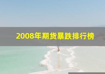 2008年期货暴跌排行榜