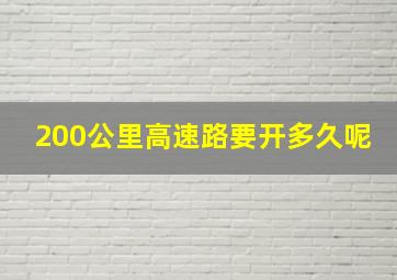 200公里高速路要开多久呢