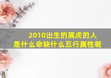 2010出生的属虎的人是什么命缺什么五行属性呢