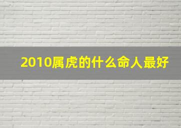 2010属虎的什么命人最好