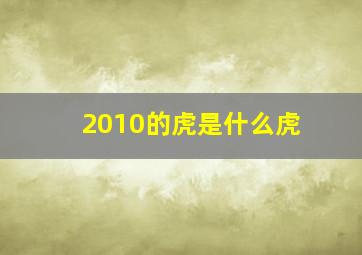 2010的虎是什么虎