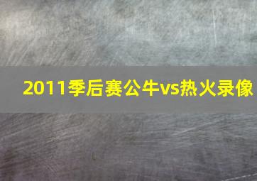 2011季后赛公牛vs热火录像