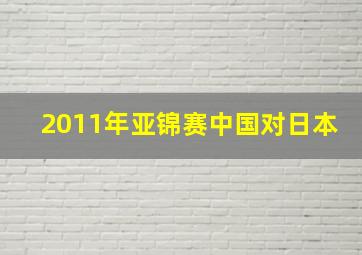 2011年亚锦赛中国对日本