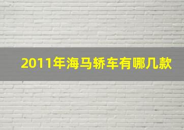 2011年海马轿车有哪几款