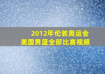 2012年伦敦奥运会美国男篮全部比赛视频