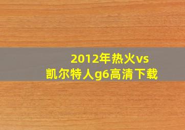 2012年热火vs凯尔特人g6高清下载