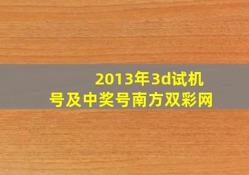 2013年3d试机号及中奖号南方双彩网