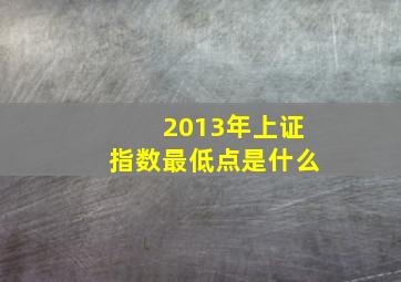 2013年上证指数最低点是什么